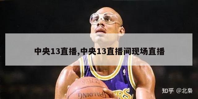 中央13直播,中央13直播间现场直播