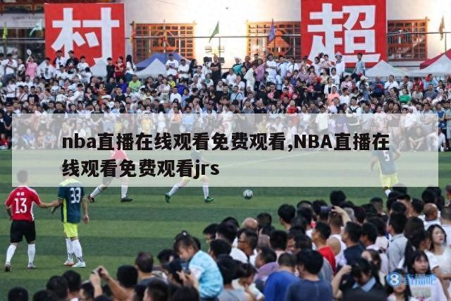 nba直播在线观看免费观看,NBA直播在线观看免费观看jrs