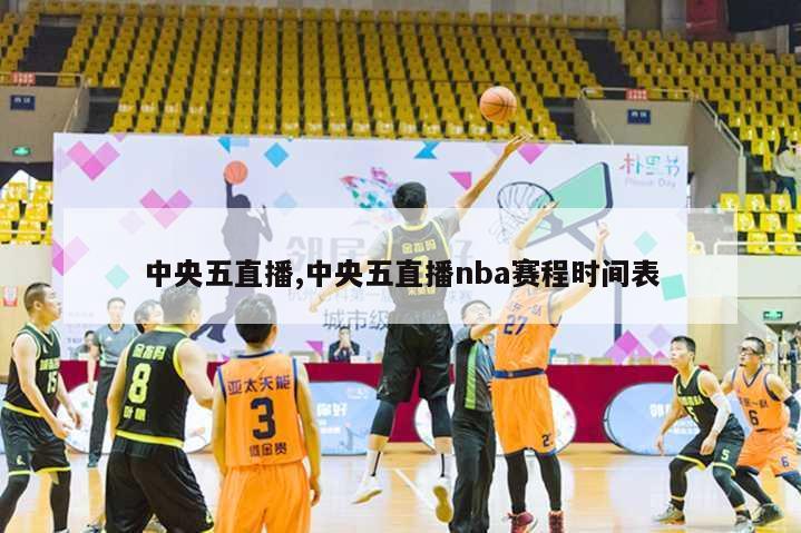 中央五直播,中央五直播nba赛程时间表