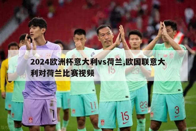 2024欧洲杯意大利vs荷兰,欧国联意大利对荷兰比赛视频