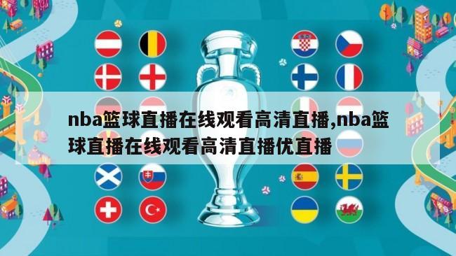 nba篮球直播在线观看高清直播,nba篮球直播在线观看高清直播优直播