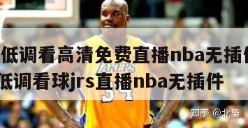 jrs低调看高清免费直播nba无插件,jrs低调看球jrs直播nba无插件