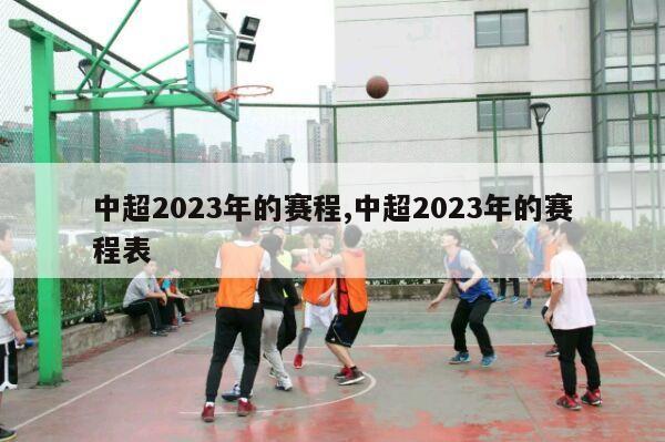 中超2023年的赛程,中超2023年的赛程表