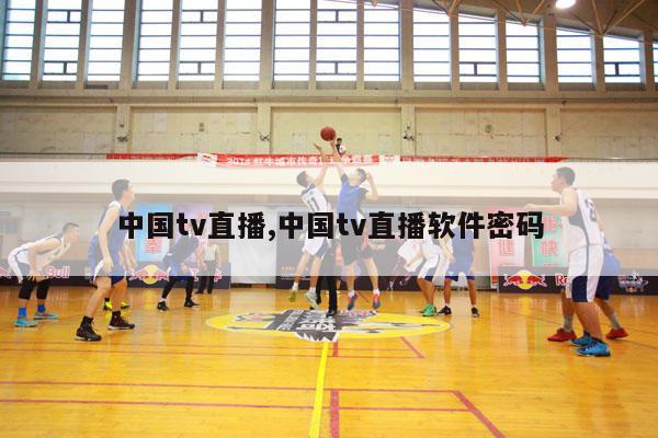 中国tv直播,中国tv直播软件密码