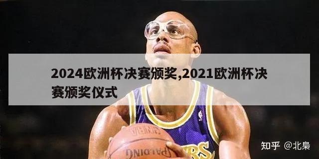 2024欧洲杯决赛颁奖,2021欧洲杯决赛颁奖仪式