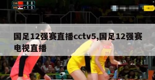 国足12强赛直播cctv5,国足12强赛电视直播