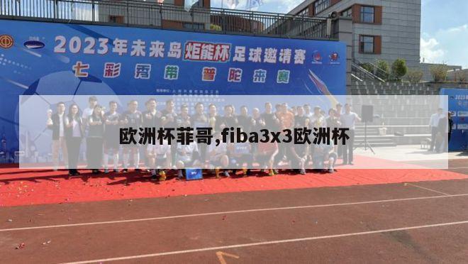 欧洲杯菲哥,fiba3x3欧洲杯