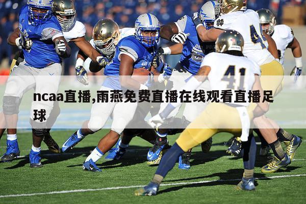 ncaa直播,雨燕免费直播在线观看直播足球