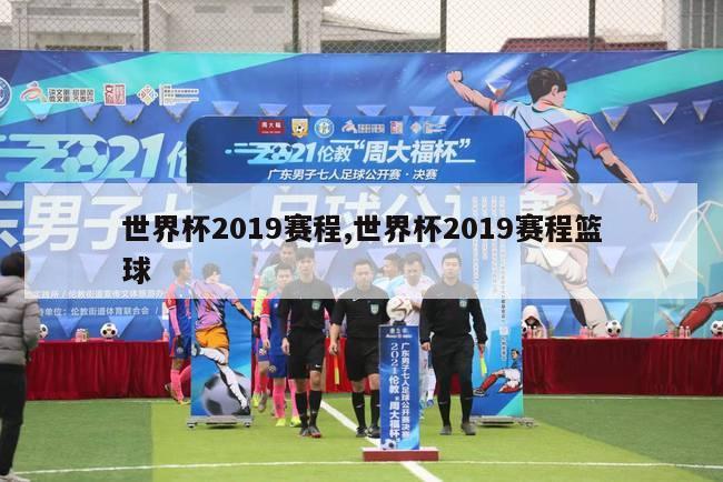 世界杯2019赛程,世界杯2019赛程篮球