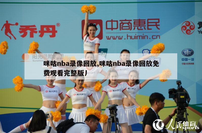 咪咕nba录像回放,咪咕nba录像回放免费观看完整版丿