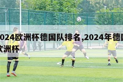 2024欧洲杯德国队排名,2024年德国欧洲杯