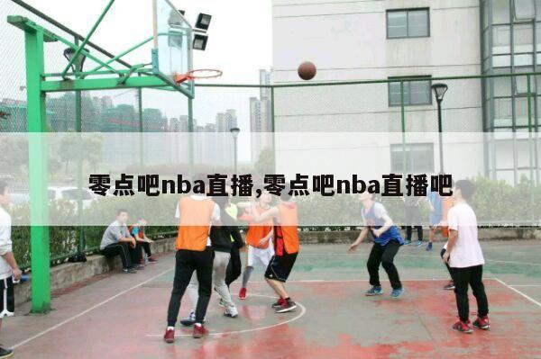 零点吧nba直播,零点吧nba直播吧