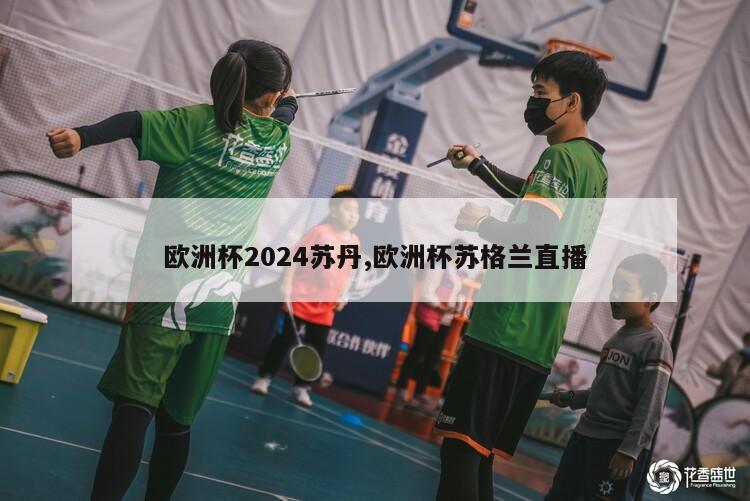 欧洲杯2024苏丹,欧洲杯苏格兰直播