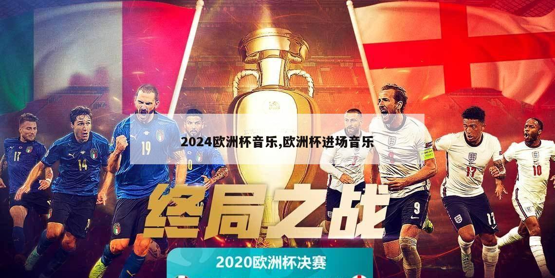 2024欧洲杯音乐,欧洲杯进场音乐