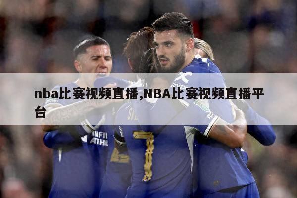 nba比赛视频直播,NBA比赛视频直播平台