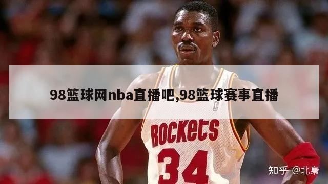 98篮球网nba直播吧,98篮球赛事直播