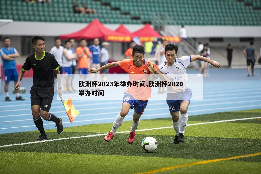 欧洲杯2023年举办时间,欧洲杯2020举办时间