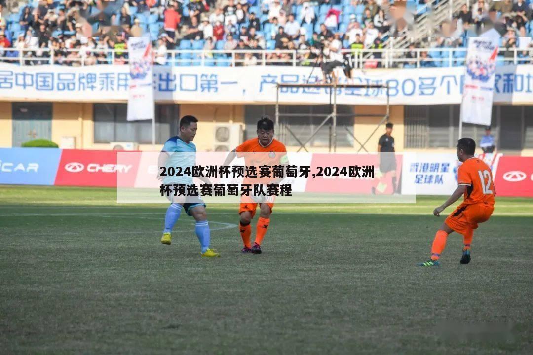 2024欧洲杯预选赛葡萄牙,2024欧洲杯预选赛葡萄牙队赛程