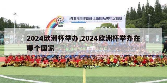 2024欧洲杯举办,2024欧洲杯举办在哪个国家