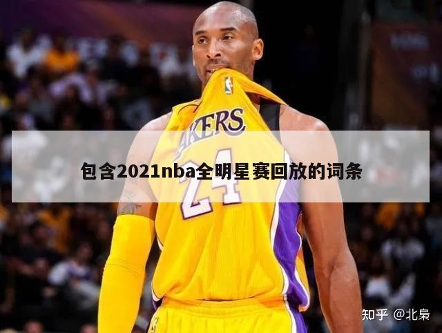 包含2021nba全明星赛回放的词条